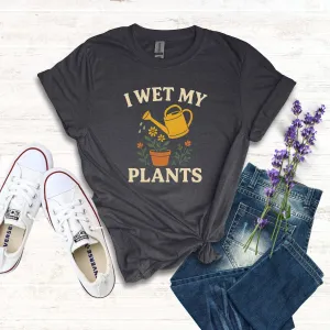 I Wet My Plants T-Shirt